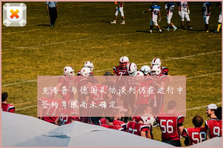 克洛普与德国足协谈判仍在进行中签约年限尚未确定