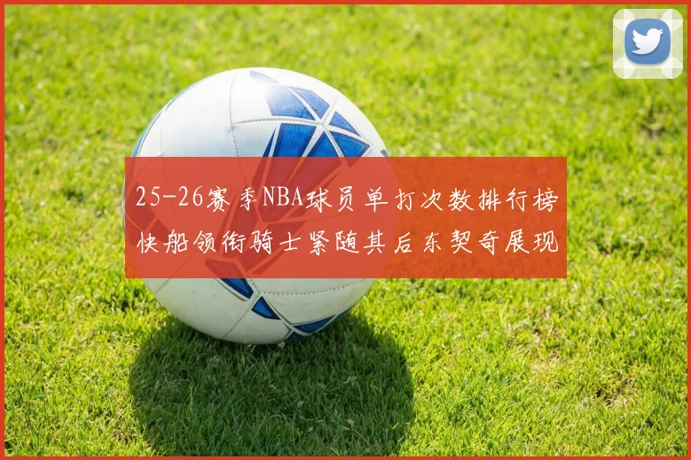 25-26赛季NBA球员单打次数排行榜快船领衔骑士紧随其后东契奇展现最高效率